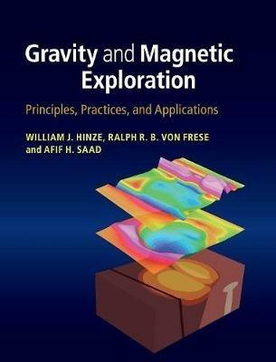 Gravity and Magnetic Exploration: Principles, Practices, and Applications - William J. Hinze,Ralph R. B. von Frese,Afif H. Saad - cover