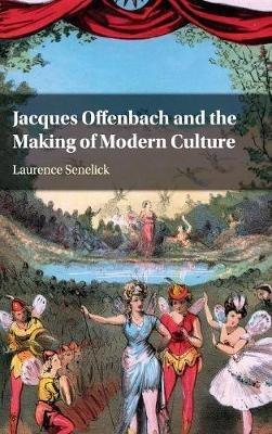 Jacques Offenbach and the Making of Modern Culture - Laurence Senelick - cover