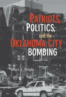 Patriots, Politics, and the Oklahoma City Bombing - Stuart A. Wright - cover