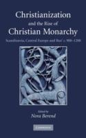 Christianization and the Rise of Christian Monarchy: Scandinavia, Central Europe and Rus' c.900–1200