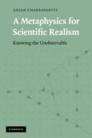 A Metaphysics for Scientific Realism: Knowing the Unobservable - Anjan Chakravartty - cover
