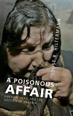 A Poisonous Affair: America, Iraq, and the Gassing of Halabja - Joost R. Hiltermann - cover