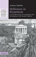 Hellenism in Byzantium: The Transformations of Greek Identity and the Reception of the Classical Tradition - Anthony Kaldellis - cover