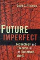 Future Imperfect: Technology and Freedom in an Uncertain World