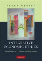 Integrative Economic Ethics: Foundations of a Civilized Market Economy - Peter Ulrich - cover