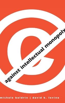 Against Intellectual Monopoly - Michele Boldrin,David K. Levine - cover