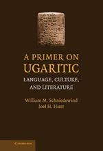 A Primer on Ugaritic: Language, Culture and Literature