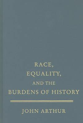 Race, Equality, and the Burdens of History - John Arthur - cover