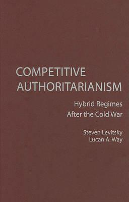 Competitive Authoritarianism: Hybrid Regimes after the Cold War - Steven Levitsky,Lucan A. Way - cover