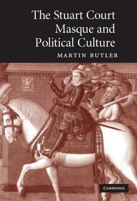 The Stuart Court Masque and Political Culture - Martin Butler - cover