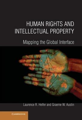 Human Rights and Intellectual Property: Mapping the Global Interface - Laurence R. Helfer,Graeme W. Austin - cover