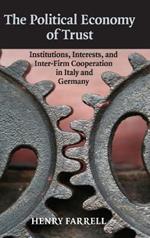 The Political Economy of Trust: Institutions, Interests, and Inter-Firm Cooperation in Italy and Germany