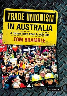 Trade Unionism in Australia: A History from Flood to Ebb Tide - Tom Bramble - cover