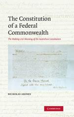 The Constitution of a Federal Commonwealth: The Making and Meaning of the Australian Constitution