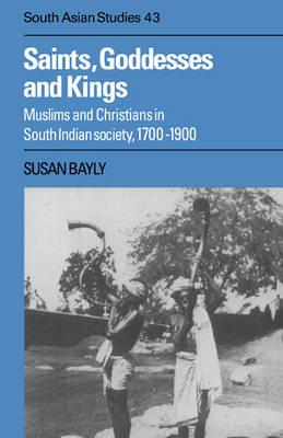 Saints, Goddesses and Kings: Muslims and Christians in South Indian Society, 1700-1900 - Susan Bayly - cover