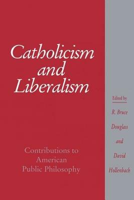 Catholicism and Liberalism: Contributions to American Public Policy - cover