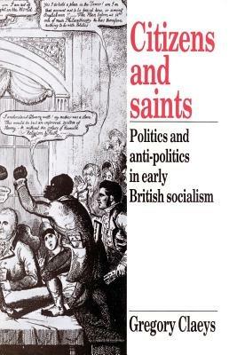 Citizens and Saints: Politics and Anti-Politics in Early British Socialism - Gregory Claeys - cover