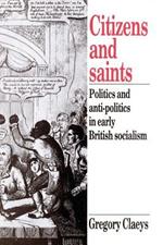 Citizens and Saints: Politics and Anti-Politics in Early British Socialism