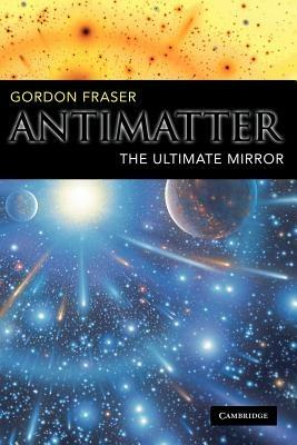 Antimatter: The Ultimate Mirror - Gordon Fraser - cover