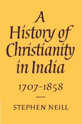 A History of Christianity in India: 1707-1858 - Stephen Neill - cover