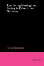 Reordering Marriage and Society in Reformation Germany