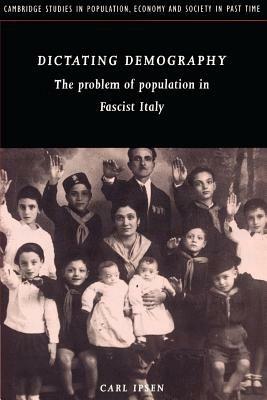 Dictating Demography: The Problem of Population in Fascist Italy - Carl Ipsen - cover