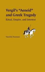 Vergil's Aeneid and Greek Tragedy: Ritual, Empire, and Intertext