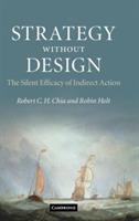 Strategy without Design: The Silent Efficacy of Indirect Action - Robert C. H. Chia,Robin Holt - cover