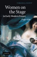 Women on the Stage in Early Modern France: 1540–1750 - Virginia Scott - cover