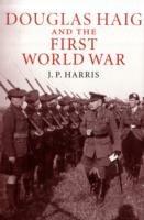 Douglas Haig and the First World War - J. P. Harris - cover