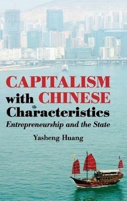 Capitalism with Chinese Characteristics: Entrepreneurship and the State - Yasheng Huang - cover
