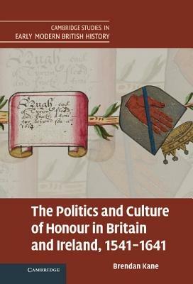 The Politics and Culture of Honour in Britain and Ireland, 1541–1641 - Brendan Kane - cover