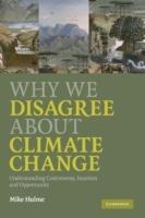 Why We Disagree about Climate Change: Understanding Controversy, Inaction and Opportunity - Mike Hulme - cover