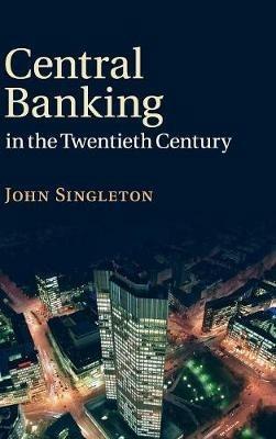 Central Banking in the Twentieth Century - John Singleton - cover