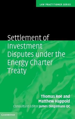 Settlement of Investment Disputes under the Energy Charter Treaty - Thomas Roe,Matthew Happold - cover