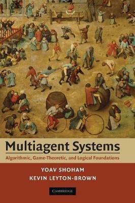 Multiagent Systems: Algorithmic, Game-Theoretic, and Logical Foundations - Yoav Shoham,Kevin Leyton-Brown - cover