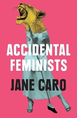 Accidental Feminists - Jane Caro - cover