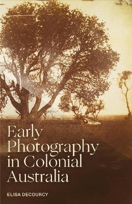 Early Photography in Colonial Australia - Elisa deCourcy - cover