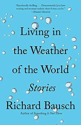 Living in the Weather of the World: Stories - Richard Bausch - cover