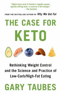 The Case for Keto: Rethinking Weight Control and the Science and Practice of Low-Carb/High-Fat Eating - Gary Taubes - cover