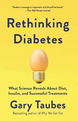 Rethinking Diabetes: What Science Reveals About Diet, Insulin, and Successful Treatments - Gary Taubes - cover