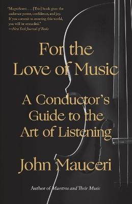 For the Love of Music: A Conductor's Guide to the Art of Listening - John Mauceri - cover