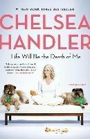 Life Will Be the Death of Me: . . . And You Too!  - Chelsea Handler - cover