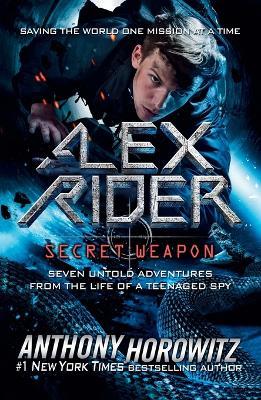 Alex Rider: Secret Weapon: Seven Untold Adventures from the Life of a Teenaged Spy - Anthony Horowitz - cover