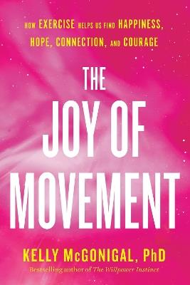 The Joy of Movement: How exercise helps us find happiness, hope, connection, and courage - Kelly McGonigal - cover