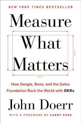 Measure What Matters: How Google, Bono, and the Gates Foundation Rock the World with OKRs - John Doerr - cover