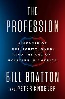 The Profession: A Memoir of Community, Race, and the Arc of Policing in America - Bill Bratton,Peter Knobler - cover