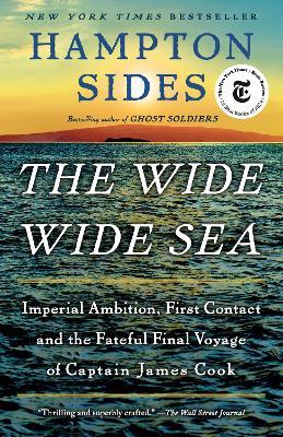 The Wide Wide Sea: Imperial Ambition, First Contact and the Fateful Final Voyage of Captain James Cook - Hampton Sides - cover