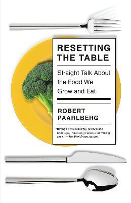 Resetting the Table: Straight Talk About the Food We Grow and Eat - Robert Paarlberg - cover