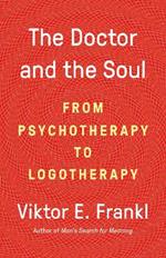 The Doctor and the Soul: From Psychotherapy to Logotherapy